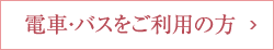 電車・バスをご利用の方